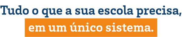 Tudo que sua escola precisa, em um único sistema.